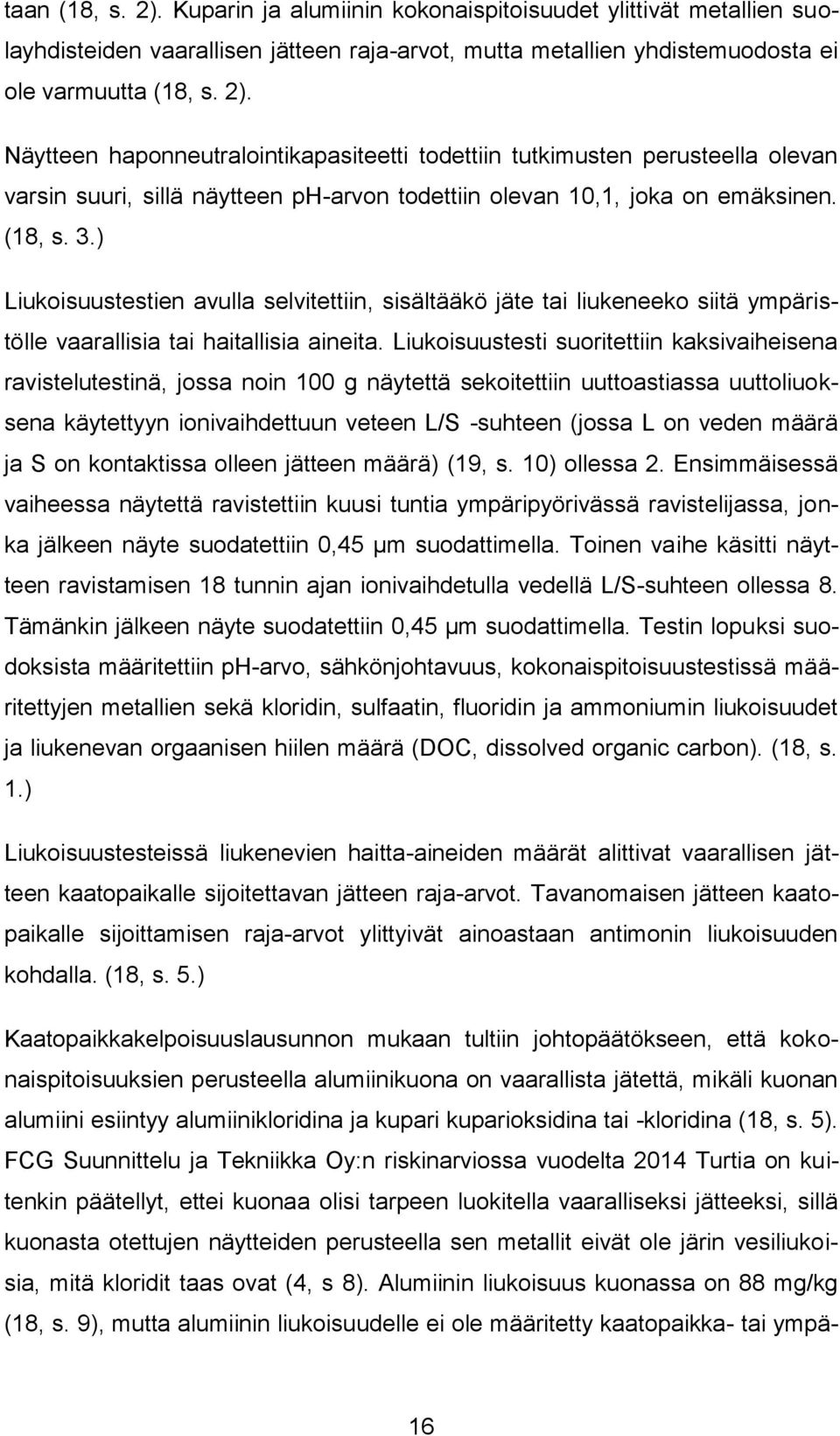 Liukoisuustesti suoritettiin kaksivaiheisena ravistelutestinä, jossa noin 100 g näytettä sekoitettiin uuttoastiassa uuttoliuoksena käytettyyn ionivaihdettuun veteen L/S -suhteen (jossa L on veden