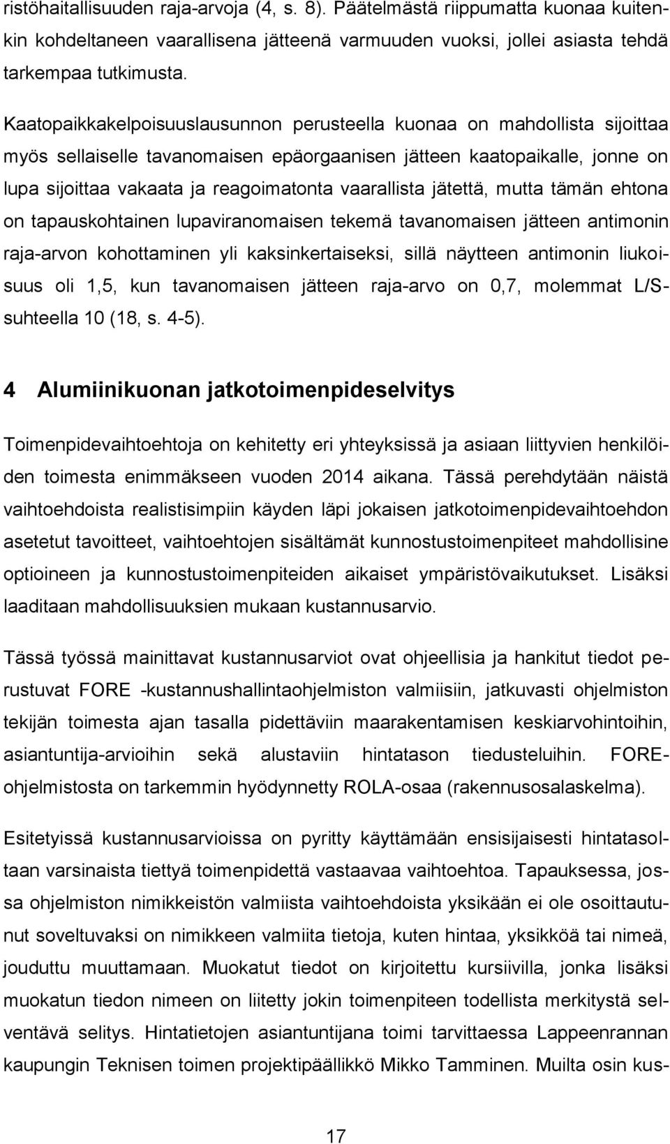 vaarallista jätettä, mutta tämän ehtona on tapauskohtainen lupaviranomaisen tekemä tavanomaisen jätteen antimonin raja-arvon kohottaminen yli kaksinkertaiseksi, sillä näytteen antimonin liukoisuus