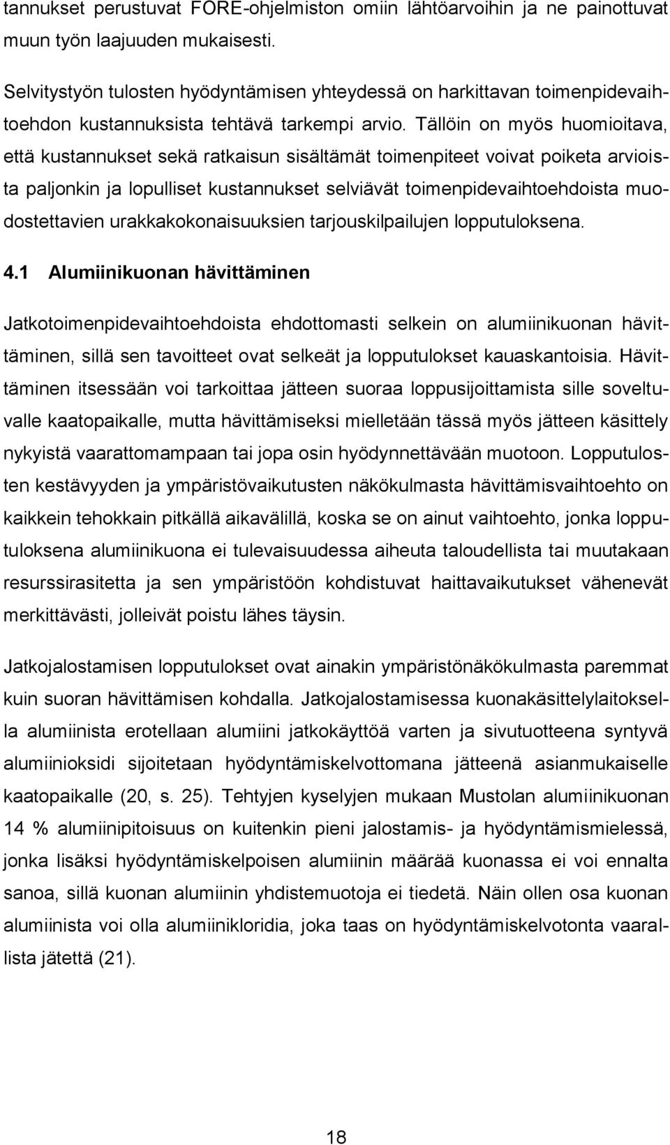 Tällöin on myös huomioitava, että kustannukset sekä ratkaisun sisältämät toimenpiteet voivat poiketa arvioista paljonkin ja lopulliset kustannukset selviävät toimenpidevaihtoehdoista muodostettavien