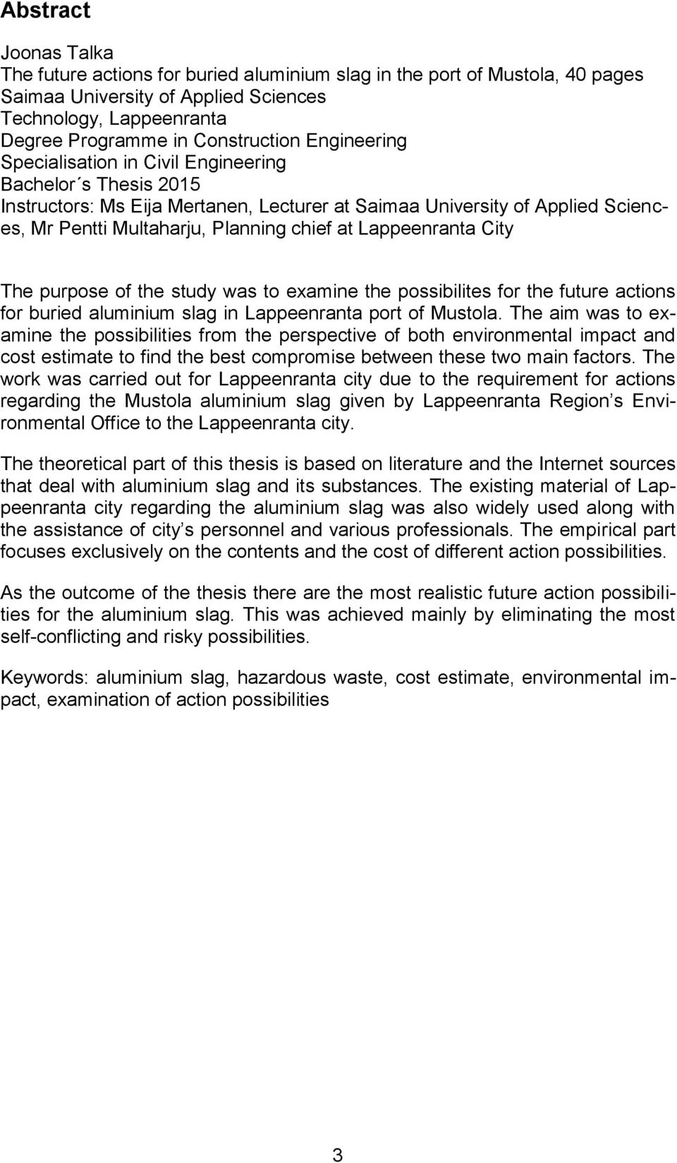 Lappeenranta City The purpose of the study was to examine the possibilites for the future actions for buried aluminium slag in Lappeenranta port of Mustola.