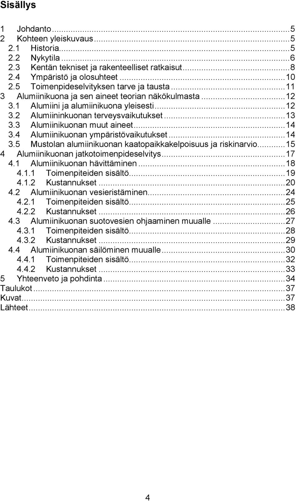 3 Alumiinikuonan muut aineet... 14 3.4 Alumiinikuonan ympäristövaikutukset... 14 3.5 Mustolan alumiinikuonan kaatopaikkakelpoisuus ja riskinarvio... 15 4 Alumiinikuonan jatkotoimenpideselvitys... 17 4.