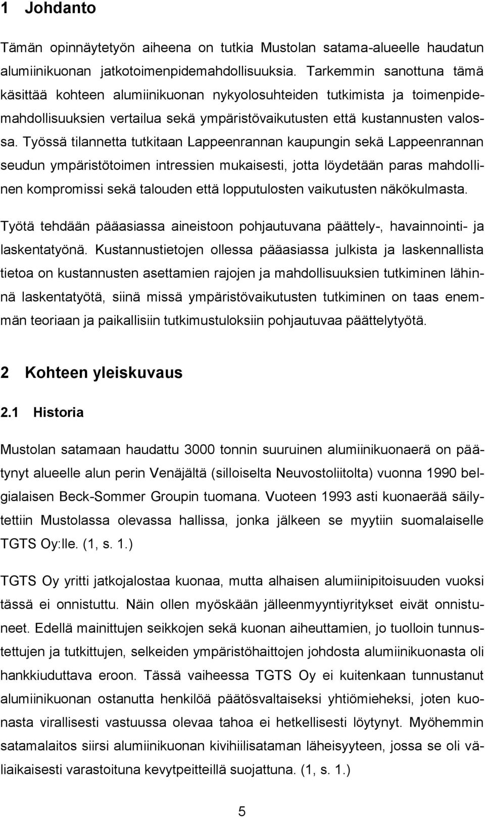 Työssä tilannetta tutkitaan Lappeenrannan kaupungin sekä Lappeenrannan seudun ympäristötoimen intressien mukaisesti, jotta löydetään paras mahdollinen kompromissi sekä talouden että lopputulosten