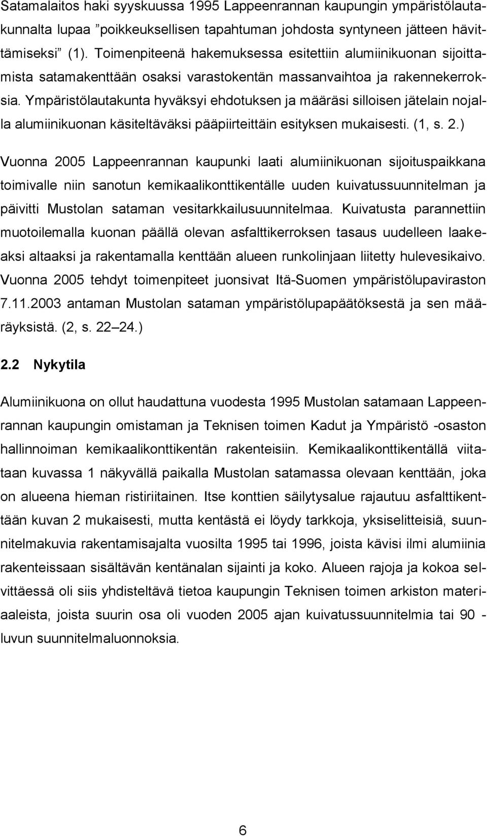 Ympäristölautakunta hyväksyi ehdotuksen ja määräsi silloisen jätelain nojalla alumiinikuonan käsiteltäväksi pääpiirteittäin esityksen mukaisesti. (1, s. 2.