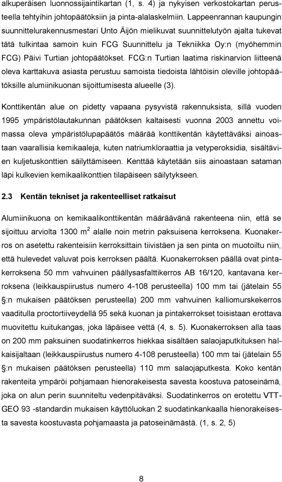 johtopäätökset. FCG:n Turtian laatima riskinarvion liitteenä oleva karttakuva asiasta perustuu samoista tiedoista lähtöisin oleville johtopäätöksille alumiinikuonan sijoittumisesta alueelle (3).