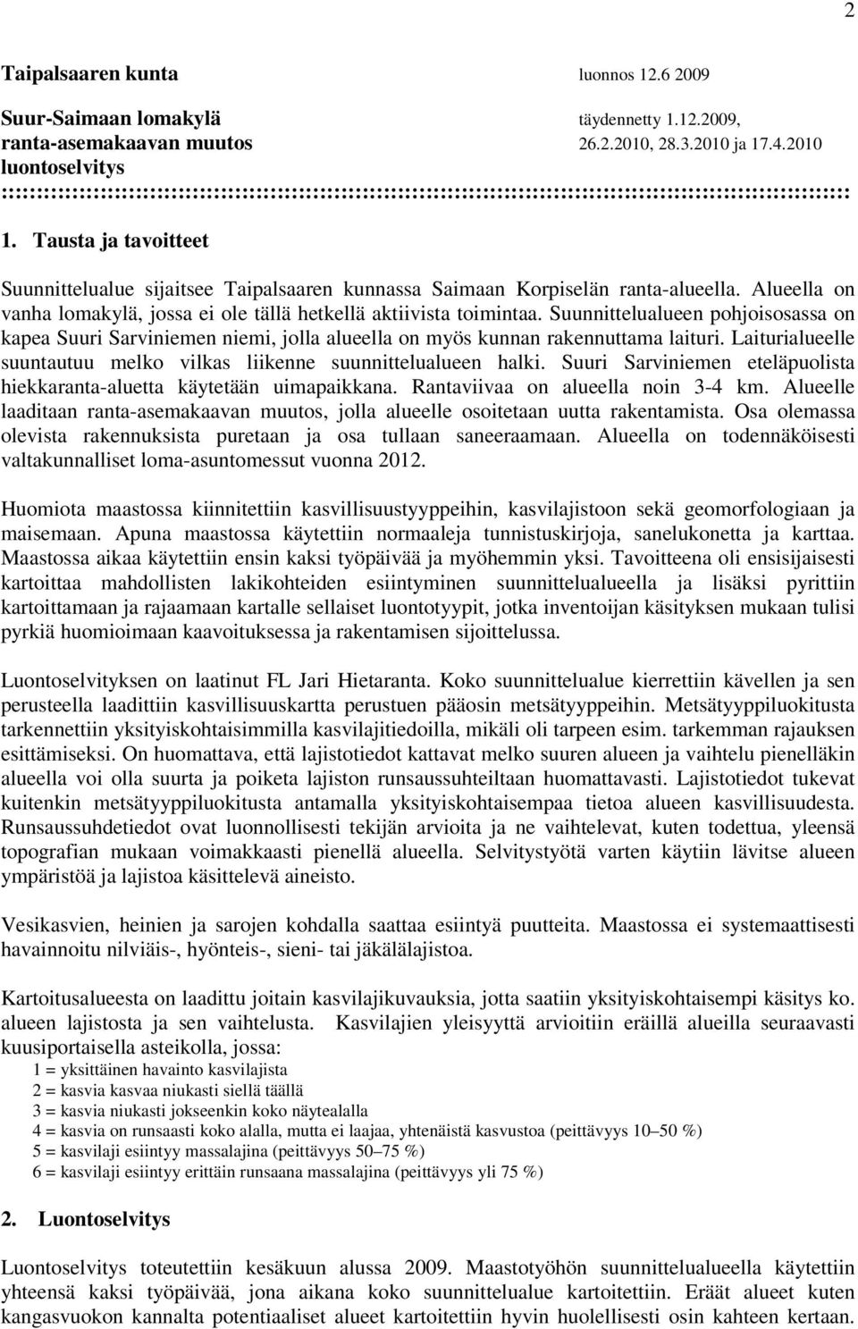 Tausta ja tavoitteet Suunnittelualue sijaitsee Taipalsaaren kunnassa Saimaan Korpiselän ranta-alueella. Alueella on vanha lomakylä, jossa ei ole tällä hetkellä aktiivista toimintaa.