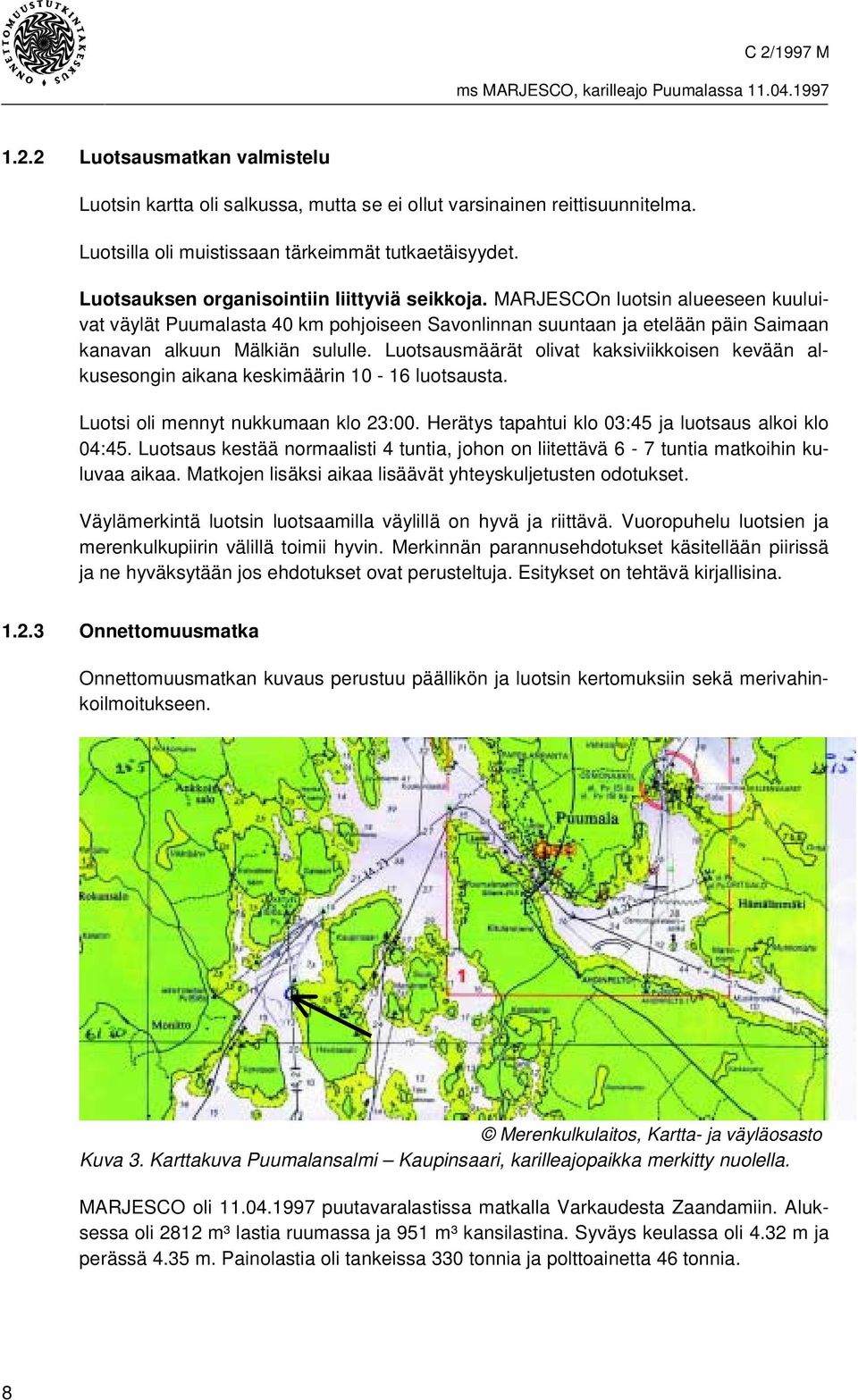 Luotsausmäärät olivat kaksiviikkoisen kevään alkusesongin aikana keskimäärin 10-16 luotsausta. Luotsi oli mennyt nukkumaan klo 23:00. Herätys tapahtui klo 03:45 ja luotsaus alkoi klo 04:45.