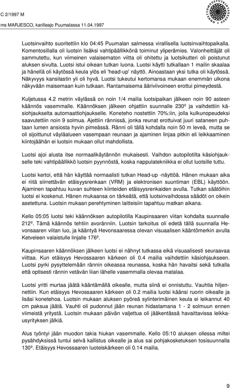 Luotsi käytti tutkallaan 1 mailin skaalaa ja hänellä oli käytössä keula ylös eli 'head-up' näyttö. Ainoastaan yksi tutka oli käytössä. Näkyvyys kansilastin yli oli hyvä.