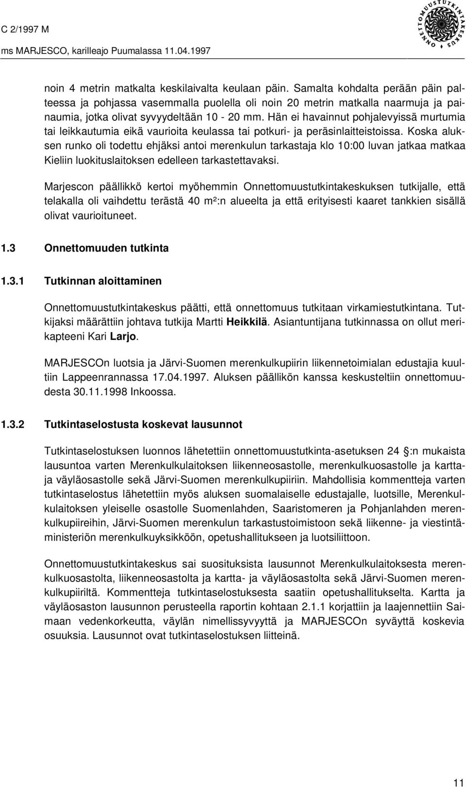 Hän ei havainnut pohjalevyissä murtumia tai leikkautumia eikä vaurioita keulassa tai potkuri- ja peräsinlaitteistoissa.