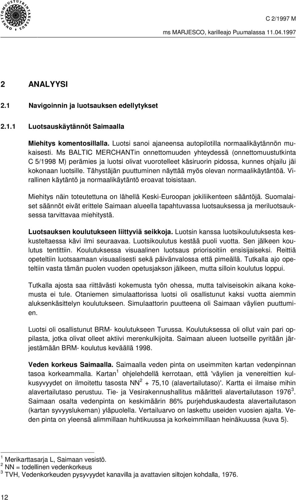 Tähystäjän puuttuminen näyttää myös olevan normaalikäytäntöä. Virallinen käytäntö ja normaalikäytäntö eroavat toisistaan. Miehitys näin toteutettuna on lähellä Keski-Euroopan jokiliikenteen sääntöjä.