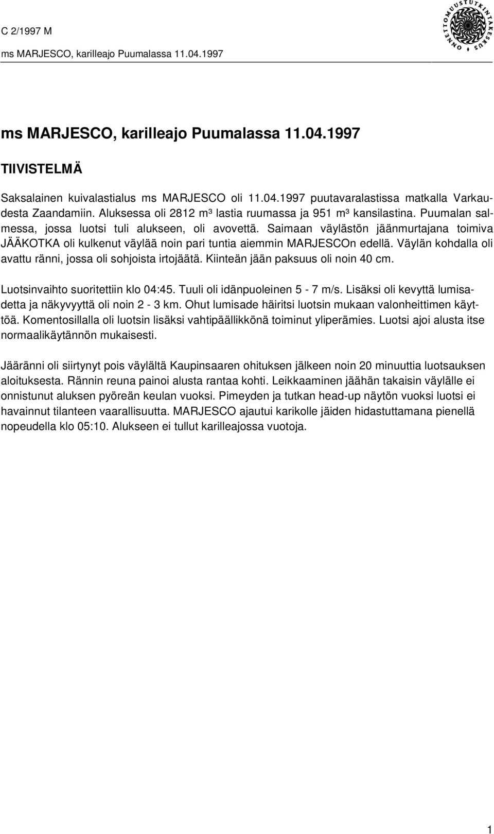 Väylän kohdalla oli avattu ränni, jossa oli sohjoista irtojäätä. Kiinteän jään paksuus oli noin 40 cm. Luotsinvaihto suoritettiin klo 04:45. Tuuli oli idänpuoleinen 5-7 m/s.