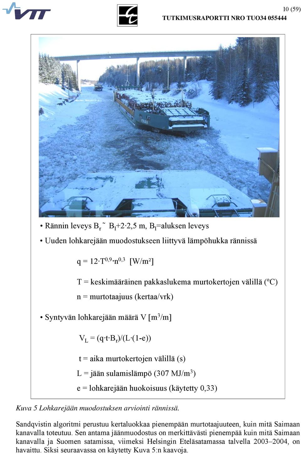 huokoisuus (käytetty,33) Kuva 5 Lohkarejään muodostuksen arviointi rännissä. Sandqvistin algoritmi perustuu kertaluokkaa pienempään murtotaajuuteen, kuin mitä Saimaan kanavalla toteutuu.