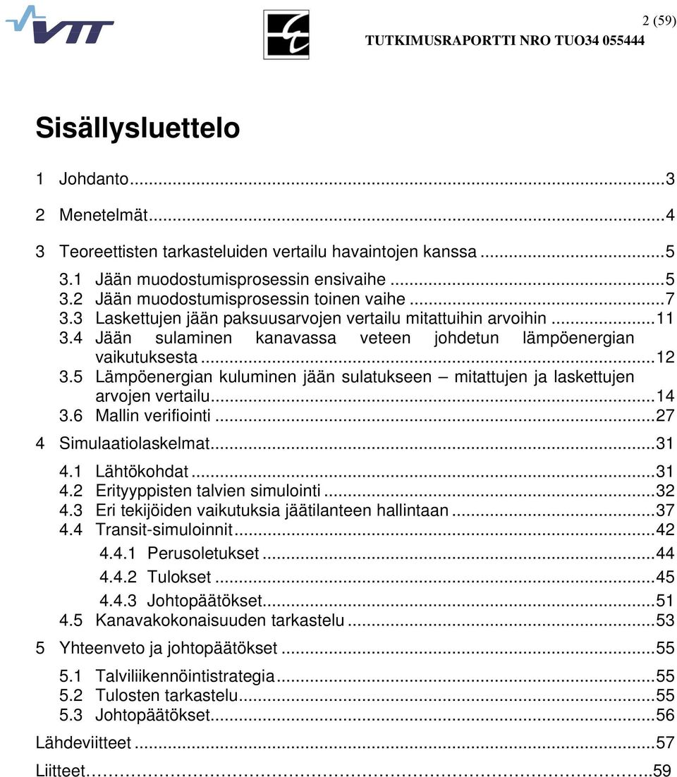 5 Lämpöenergian kuluminen jään sulatukseen mitattujen ja laskettujen arvojen vertailu...4 3.6 Mallin verifiointi...27 4 Simulaatiolaskelmat...3 4. Lähtökohdat...3 4.2 Erityyppisten talvien simulointi.