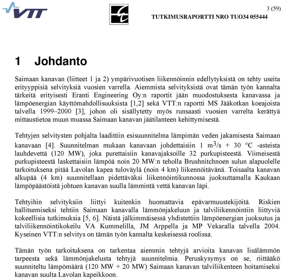 MS Jääkotkan koeajoista talvella 999 2 [3], johon oli sisällytetty myös runsaasti vuosien varrelta kerättyä mittaustietoa muun muassa Saimaan kanavan jäätilanteen kehittymisestä.