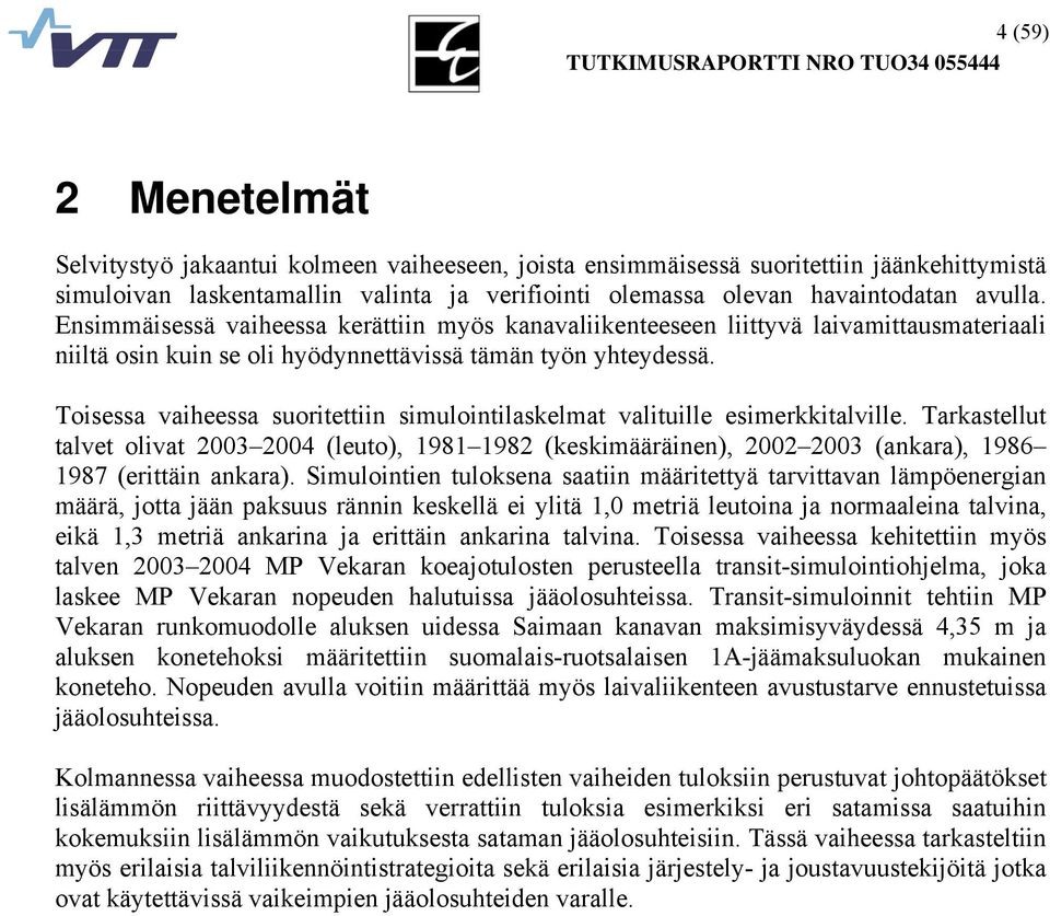 Toisessa vaiheessa suoritettiin simulointilaskelmat valituille esimerkkitalville. Tarkastellut talvet olivat 23 24 (leuto), 98 982 (keskimääräinen), 22 23 (ankara), 986 987 (erittäin ankara).