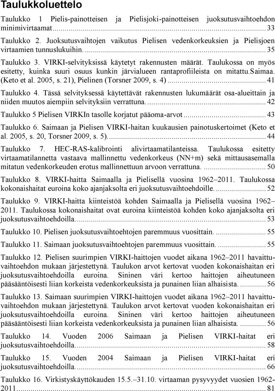 Taulukossa on myös esitetty, kuinka suuri osuus kunkin järvialueen rantaprofiileista on mitattu.saimaa. (Keto et al. 2005, s. 21), Pielinen (Torsner 2009, s. 4)... 41 Taulukko 4.