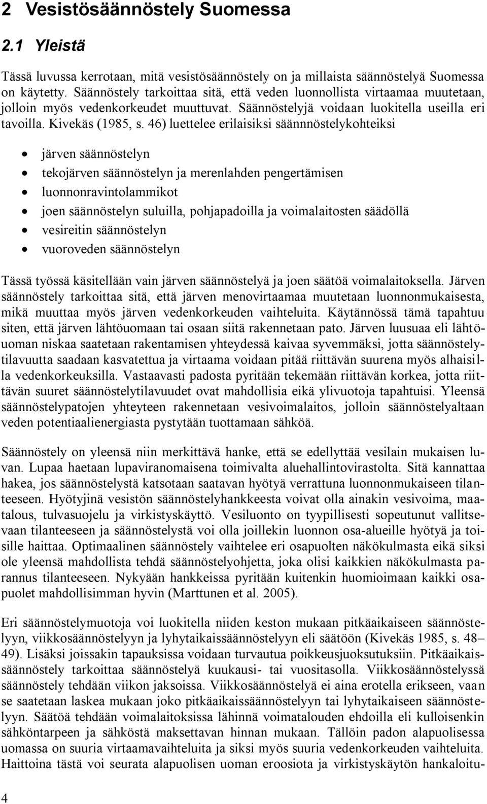 46) luettelee erilaisiksi säännnöstelykohteiksi järven säännöstelyn tekojärven säännöstelyn ja merenlahden pengertämisen luonnonravintolammikot joen säännöstelyn suluilla, pohjapadoilla ja