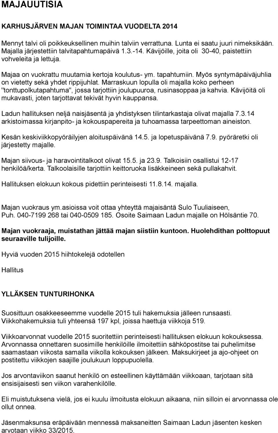 Marraskuun lopulla oli majalla koko perheen "tonttupolkutapahtuma", jossa tarjottiin joulupuuroa, rusinasoppaa ja kahvia. Kävijöitä oli mukavasti, joten tarjottavat tekivät hyvin kauppansa.