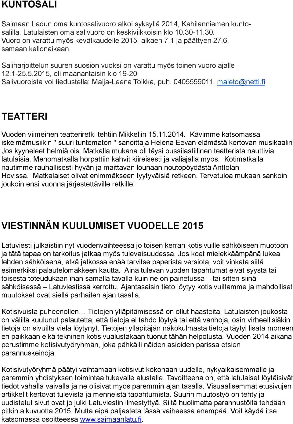 Salivuoroista voi tiedustella: Maija-Leena Toikka, puh. 0405559011, maleto@netti.fi TEATTERI Vuoden viimeinen teatteriretki tehtiin Mikkeliin 15.11.2014.
