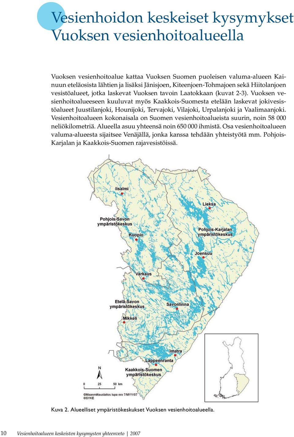Vuoksen vesienhoitoalueeseen kuuluvat myös Kaakkois-Suomesta etelään laskevat jokivesistöalueet Juustilanjoki, Hounijoki, Tervajoki, Vilajoki, Urpalanjoki ja Vaalimaanjoki.