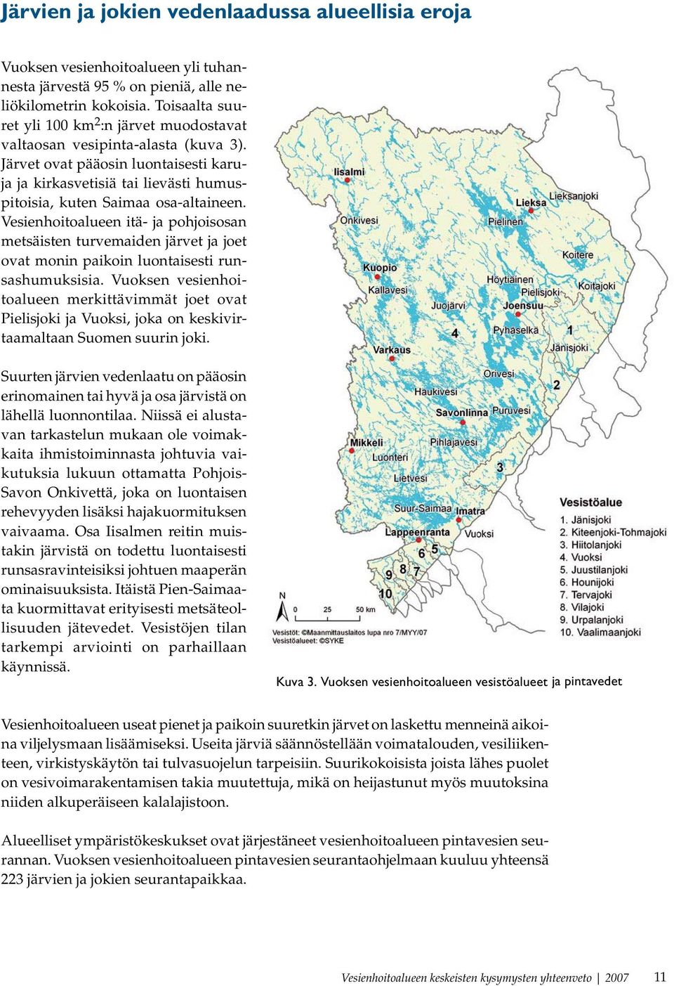 Järvet ovat pääosin luontaisesti karuja ja kirkasvetisiä tai lievästi humuspitoisia, kuten Saimaa osa-altaineen.