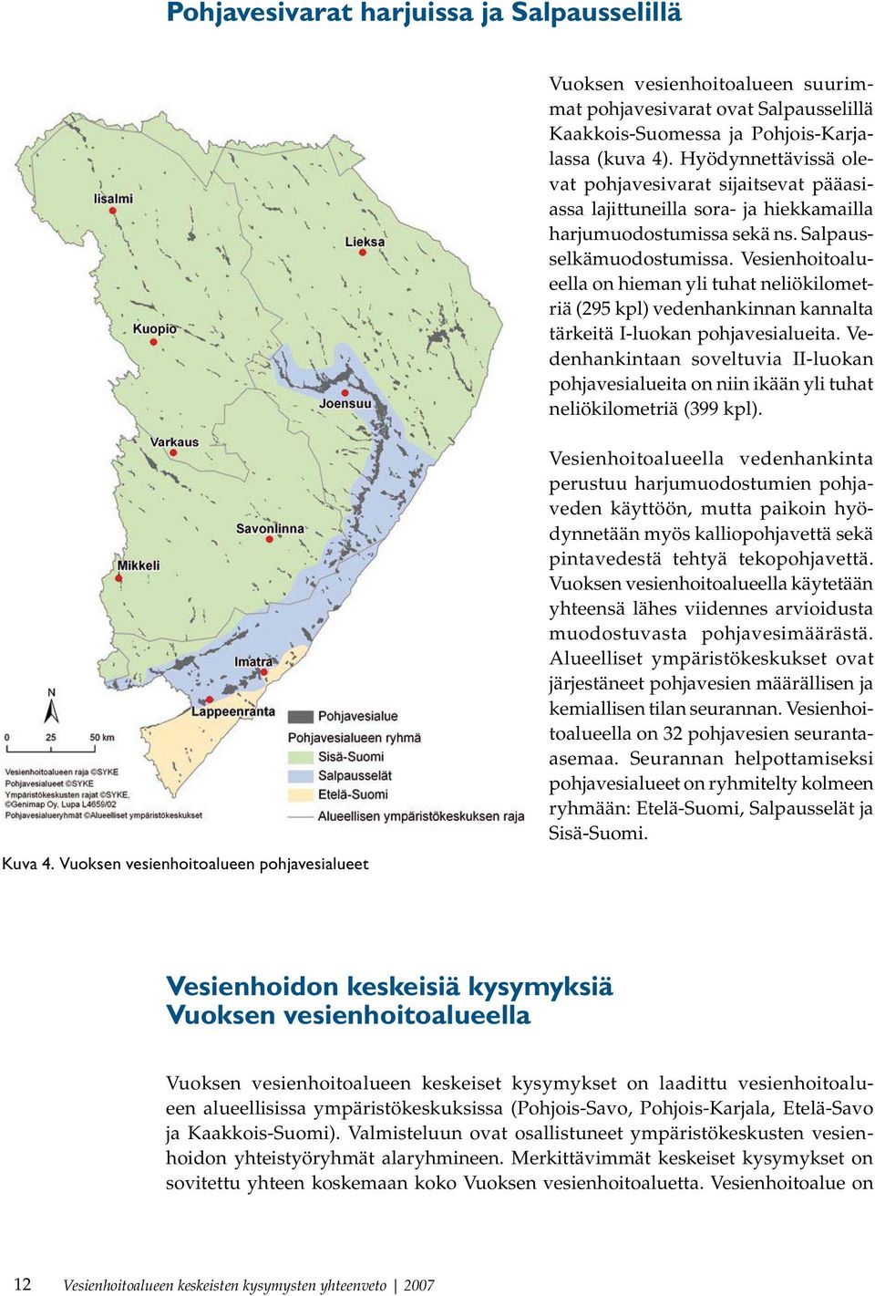 Vesienhoitoalueella on hieman yli tuhat neliökilometriä (295 kpl) vedenhankinnan kannalta tärkeitä I-luokan pohjavesialueita.