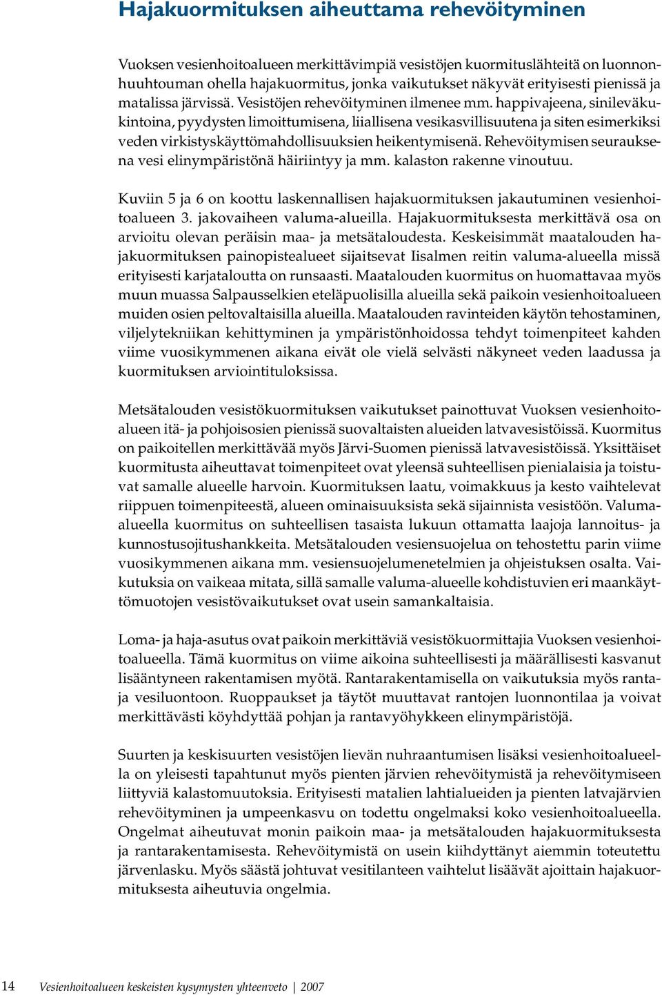 happivajeena, sinileväkukintoina, pyydysten limoittumisena, liiallisena vesikasvillisuutena ja siten esimerkiksi veden virkistyskäyttömahdollisuuksien heikentymisenä.