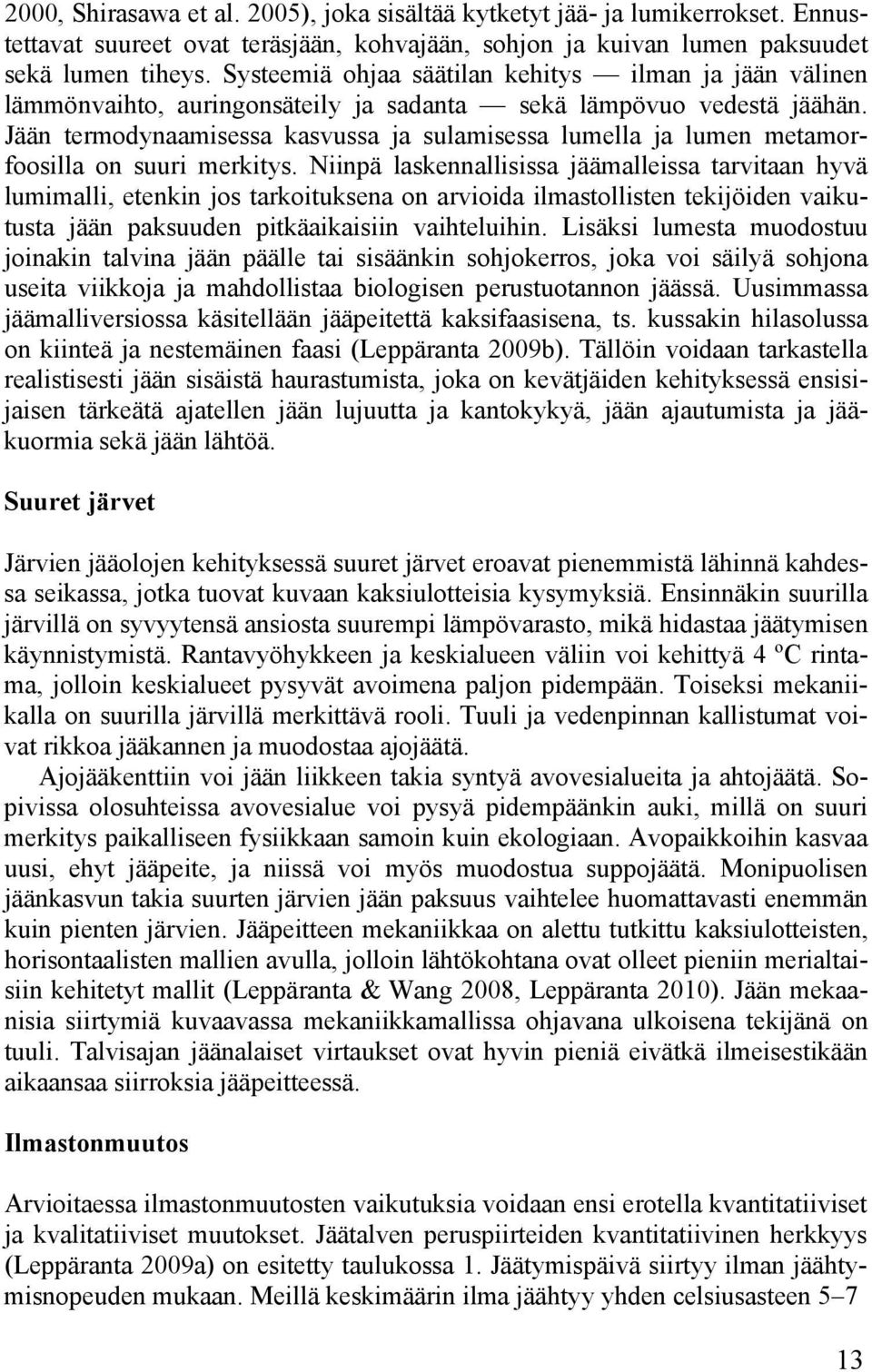 Jään termodynaamisessa kasvussa ja sulamisessa lumella ja lumen metamorfoosilla on suuri merkitys.