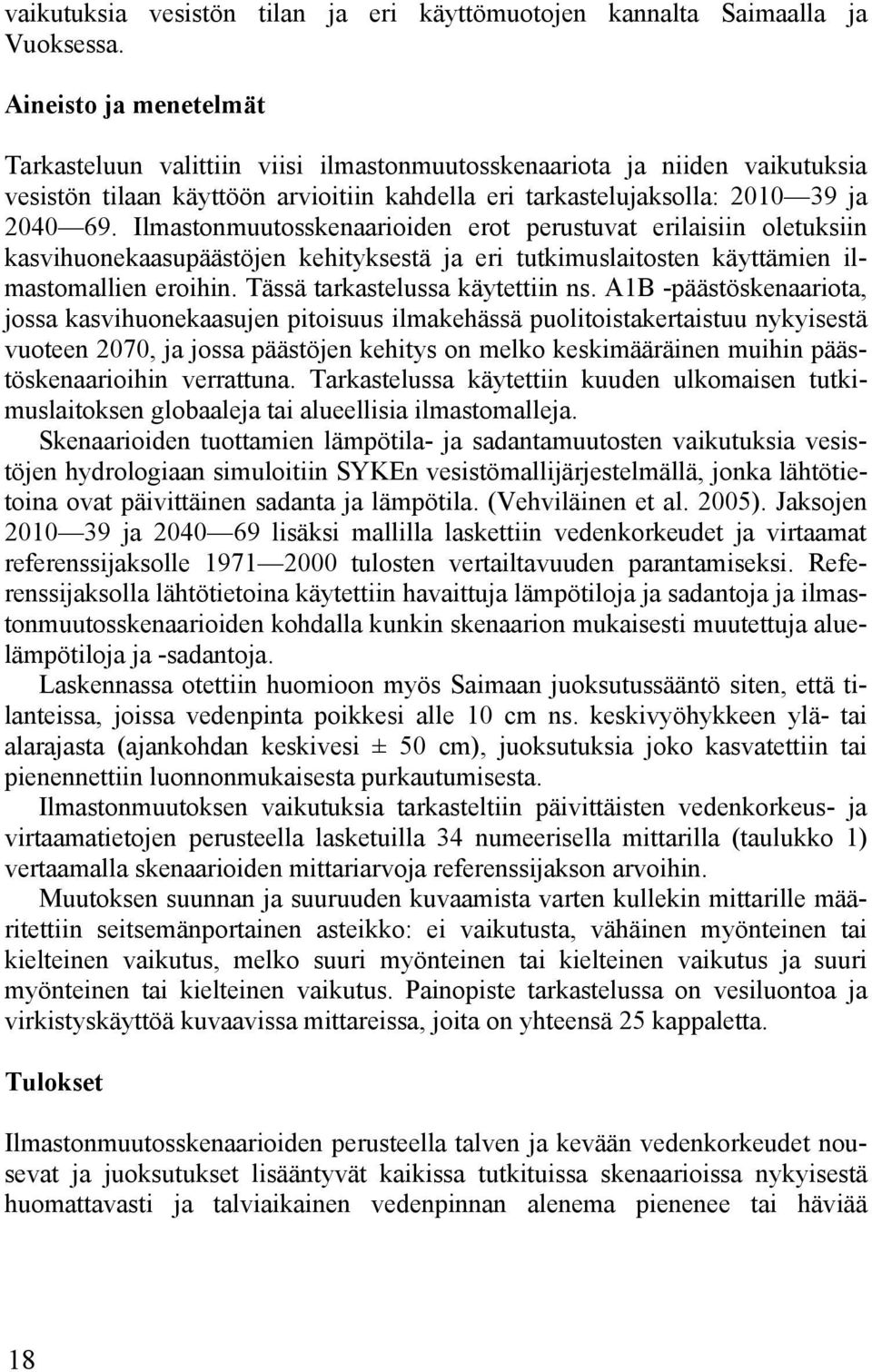 Ilmastonmuutosskenaarioiden erot perustuvat erilaisiin oletuksiin kasvihuonekaasupäästöjen kehityksestä ja eri tutkimuslaitosten käyttämien ilmastomallien eroihin. Tässä tarkastelussa käytettiin ns.