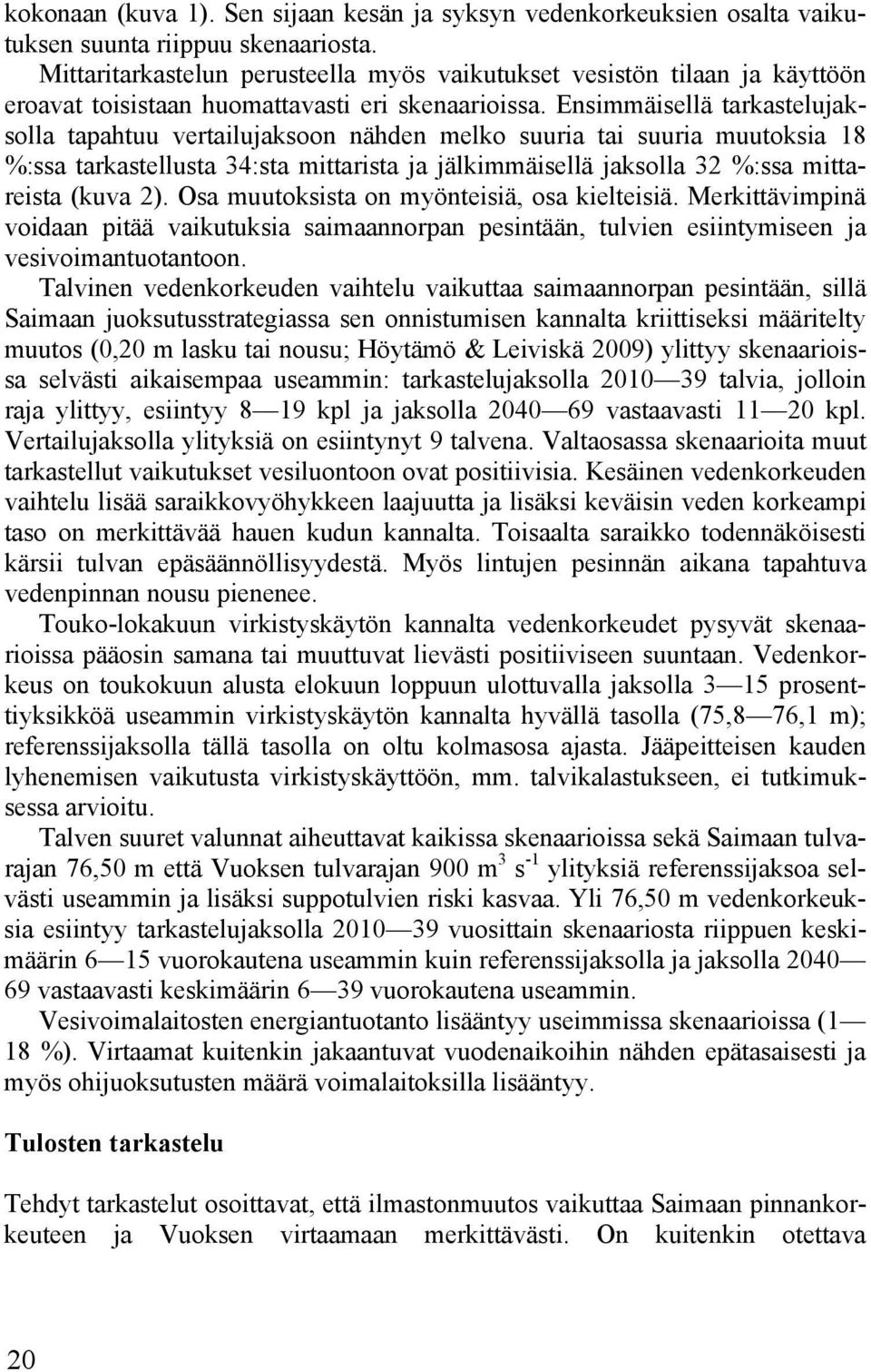 Ensimmäisellä tarkastelujaksolla tapahtuu vertailujaksoon nähden melko suuria tai suuria muutoksia 18 %:ssa tarkastellusta 34:sta mittarista ja jälkimmäisellä jaksolla 32 %:ssa mittareista (kuva 2).