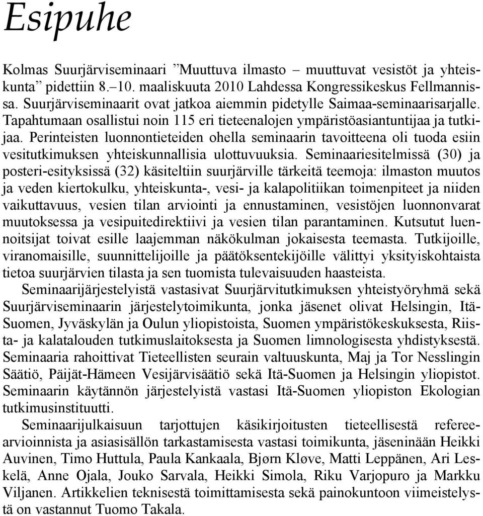 Perinteisten luonnontieteiden ohella seminaarin tavoitteena oli tuoda esiin vesitutkimuksen yhteiskunnallisia ulottuvuuksia.