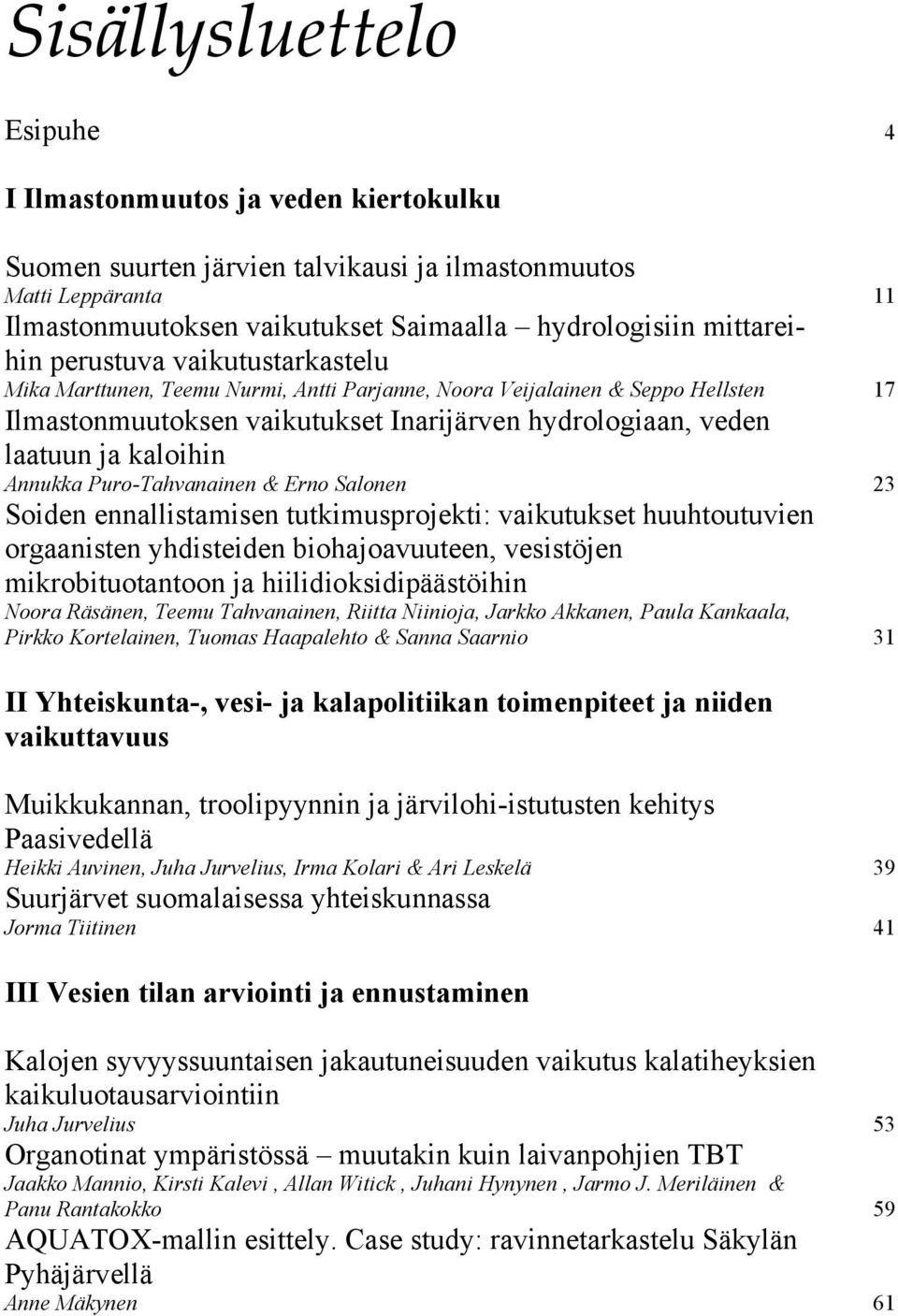 kaloihin Annukka Puro-Tahvanainen & Erno Salonen 23 Soiden ennallistamisen tutkimusprojekti: vaikutukset huuhtoutuvien orgaanisten yhdisteiden biohajoavuuteen, vesistöjen mikrobituotantoon ja