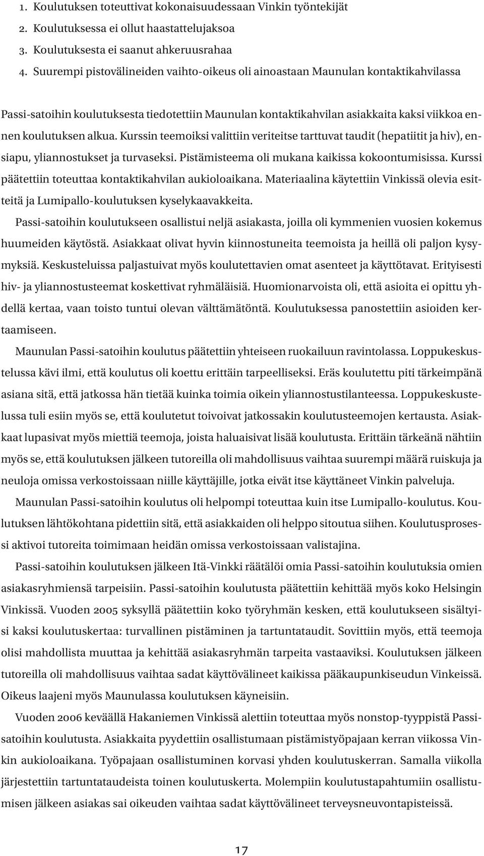 Maunulan kontaktikahvilassa Passi-satoihin koulutuksesta tiedotettiin Maunulan kontaktikahvilan asiakkaita kaksi viikkoa ennen koulutuksen alkua.