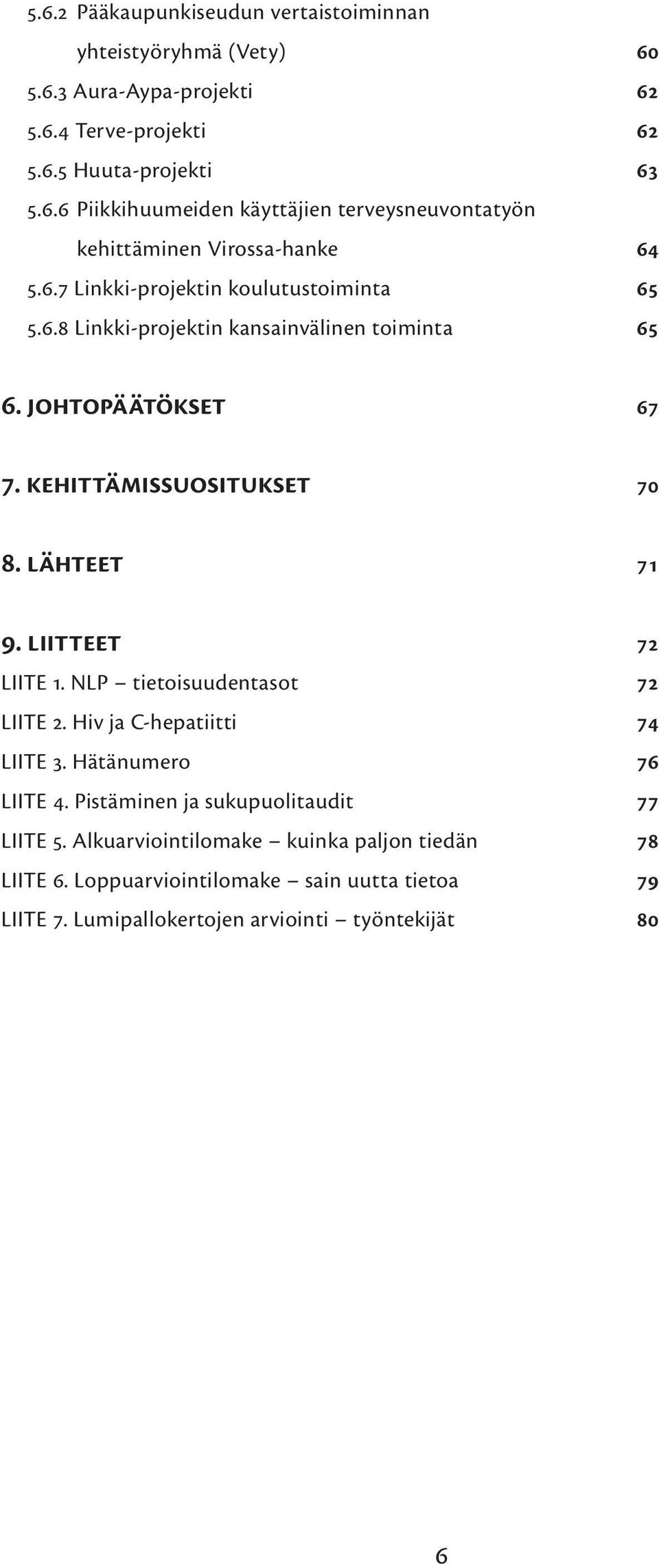Liitteet 72 LIITE 1. NLP tietoisuudentasot 72 LIITE 2. Hiv ja C-hepatiitti 74 LIITE 3. Hätänumero 76 LIITE 4. Pistäminen ja sukupuolitaudit 77 LIITE 5.