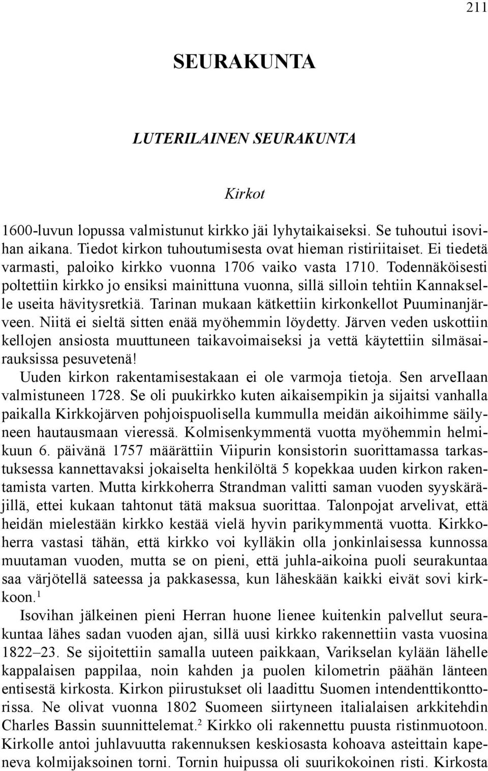 Tarinan mukaan kätkettiin kirkonkellot Puuminanjärveen. Niitä ei sieltä sitten enää myöhemmin löydetty.