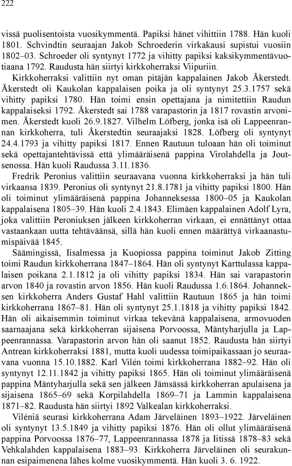 Åkerstedt oli Kaukolan kappalaisen poika ja oli syntynyt 25.3.1757 sekä vihitty papiksi 1780. Hän toimi ensin opettajana ja nimitettiin Raudun kappalaiseksi 1792.