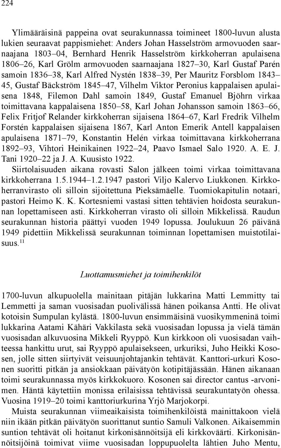 Vilhelm Viktor Peronius kappalaisen apulaisena 1848, Filemon Dahl samoin 1849, Gustaf Emanuel Bjöhrn virkaa toimittavana kappalaisena 1850 58, Karl Johan Johansson samoin 1863 66, Felix Fritjof