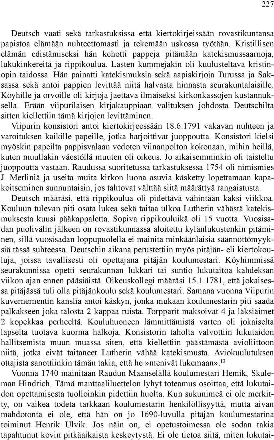 Hän painatti katekismuksia sekä aapiskirjoja Turussa ja Saksassa sekä antoi pappien levittää niitä halvasta hinnasta seurakuntalaisille.