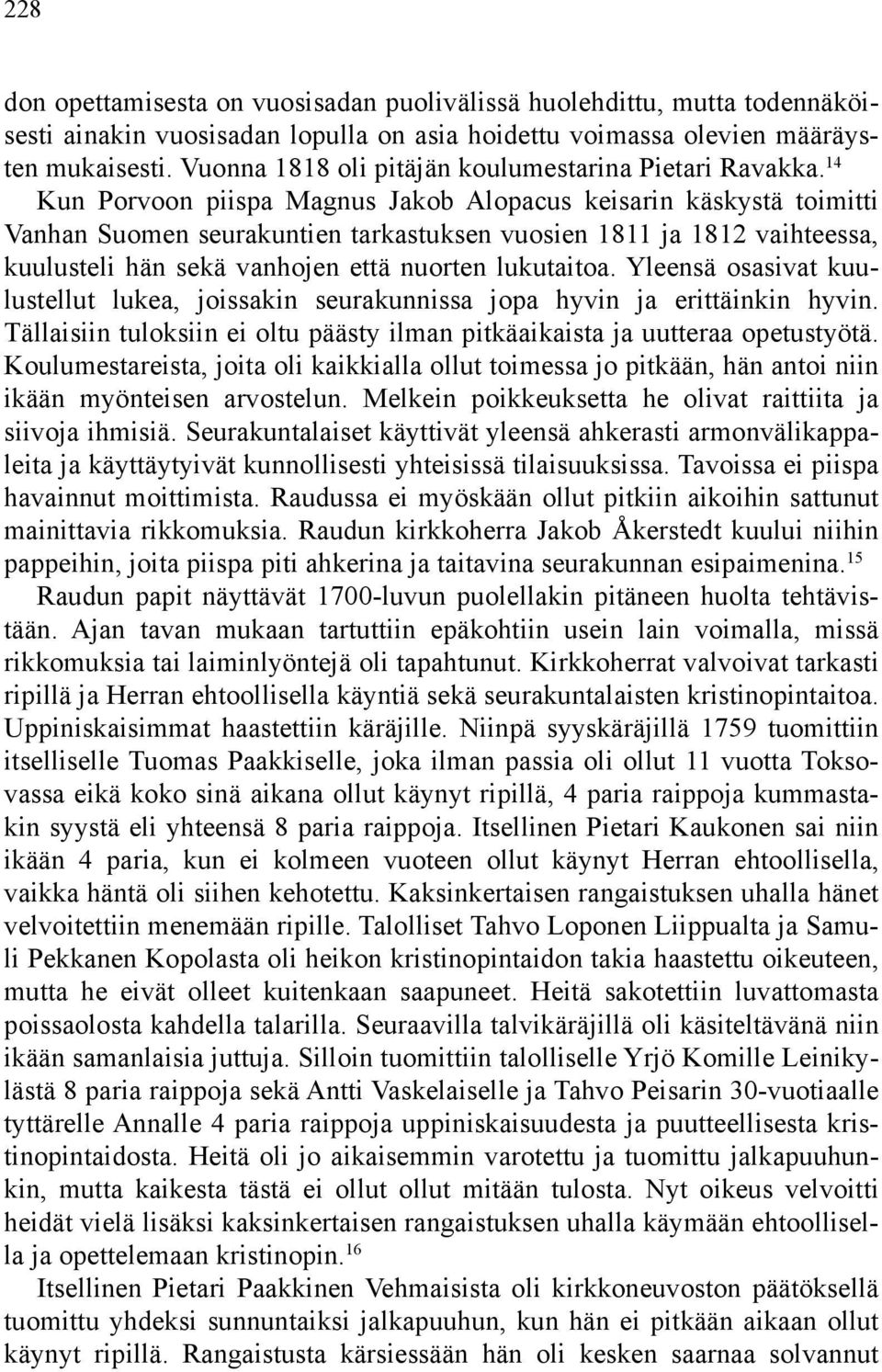 14 Kun Porvoon piispa Magnus Jakob Alopacus keisarin käskystä toimitti Vanhan Suomen seurakuntien tarkastuksen vuosien 1811 ja 1812 vaihteessa, kuulusteli hän sekä vanhojen että nuorten lukutaitoa.