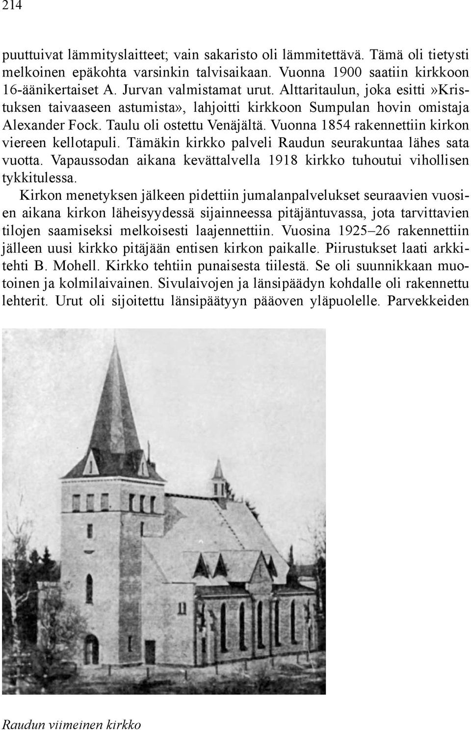 Vuonna 1854 rakennettiin kirkon viereen kellotapuli. Tämäkin kirkko palveli Raudun seurakuntaa lähes sata vuotta. Vapaussodan aikana kevättalvella 1918 kirkko tuhoutui vihollisen tykkitulessa.