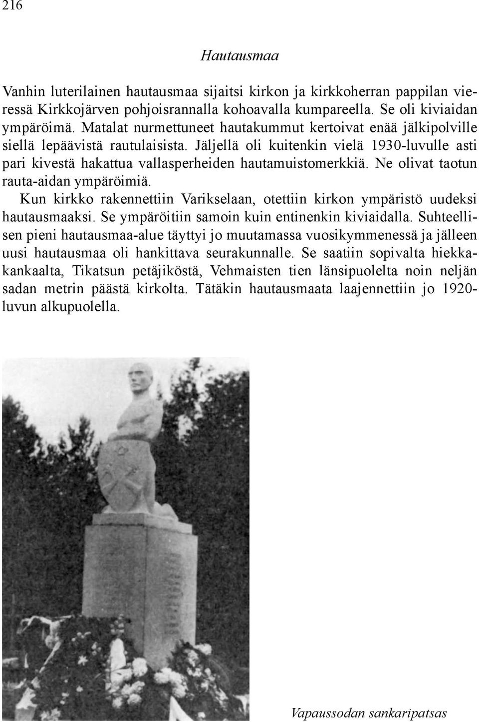 Ne olivat taotun rauta-aidan ympäröimiä. Kun kirkko rakennettiin Varikselaan, otettiin kirkon ympäristö uudeksi hautausmaaksi. Se ympäröitiin samoin kuin entinenkin kiviaidalla.