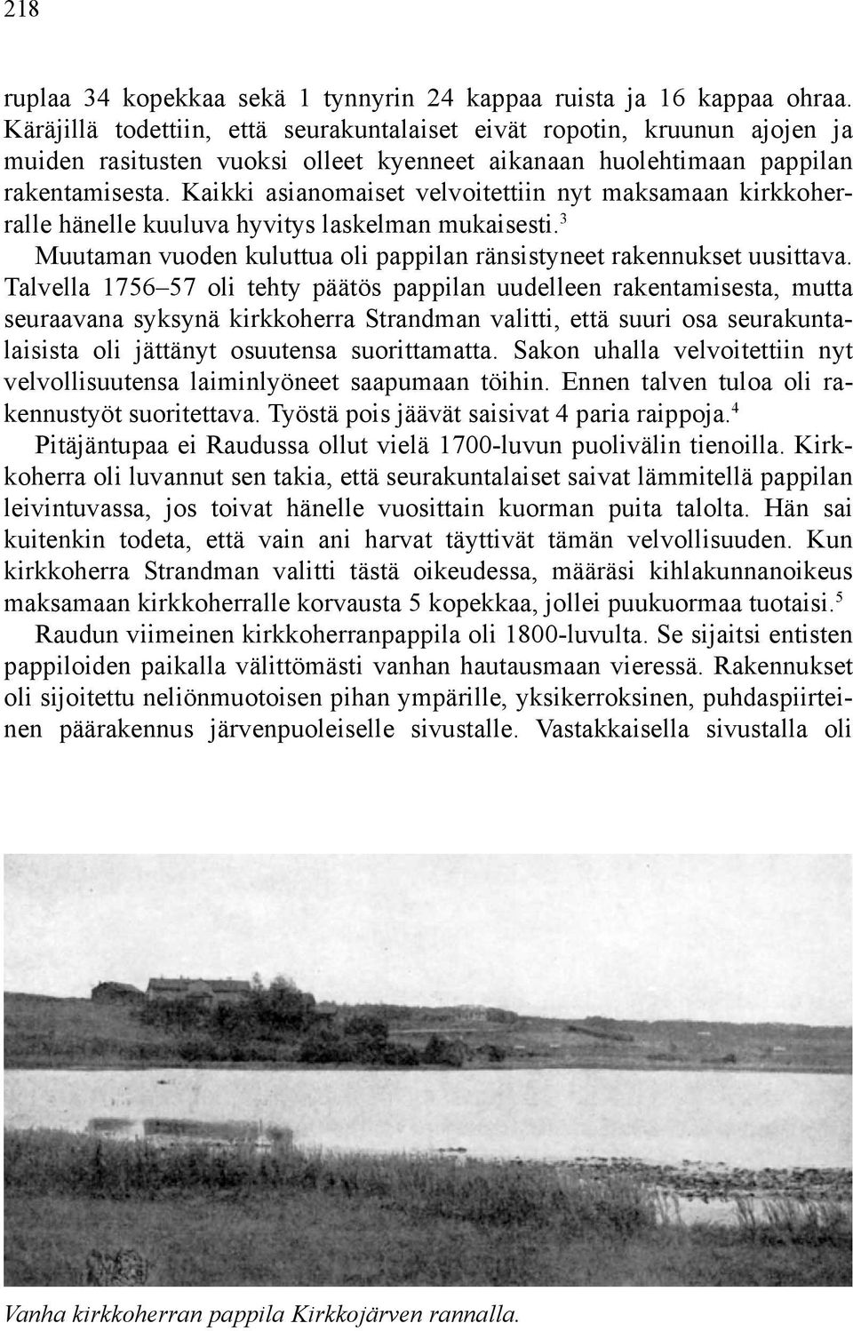 Kaikki asianomaiset velvoitettiin nyt maksamaan kirkkoherralle hänelle kuuluva hyvitys laskelman mukaisesti. 3 Muutaman vuoden kuluttua oli pappilan ränsistyneet rakennukset uusittava.