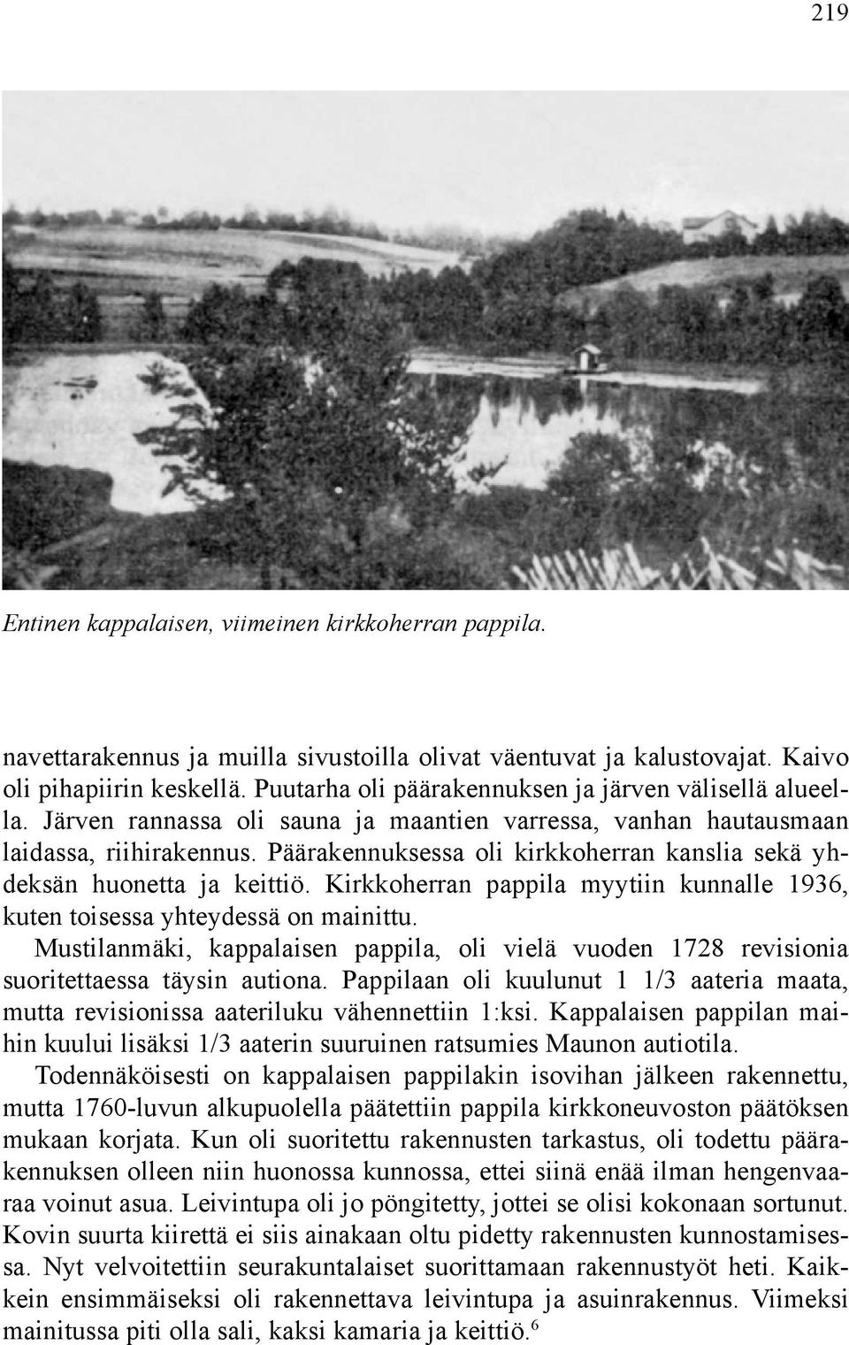 Päärakennuksessa oli kirkkoherran kanslia sekä yhdeksän huonetta ja keittiö. Kirkkoherran pappila myytiin kunnalle 1936, kuten toisessa yhteydessä on mainittu.