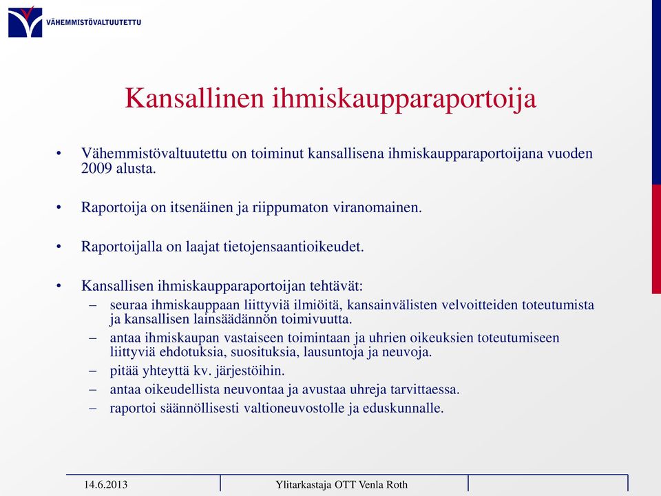 Kansallisen ihmiskaupparaportoijan tehtävät: seuraa ihmiskauppaan liittyviä ilmiöitä, kansainvälisten velvoitteiden toteutumista ja kansallisen lainsäädännön toimivuutta.