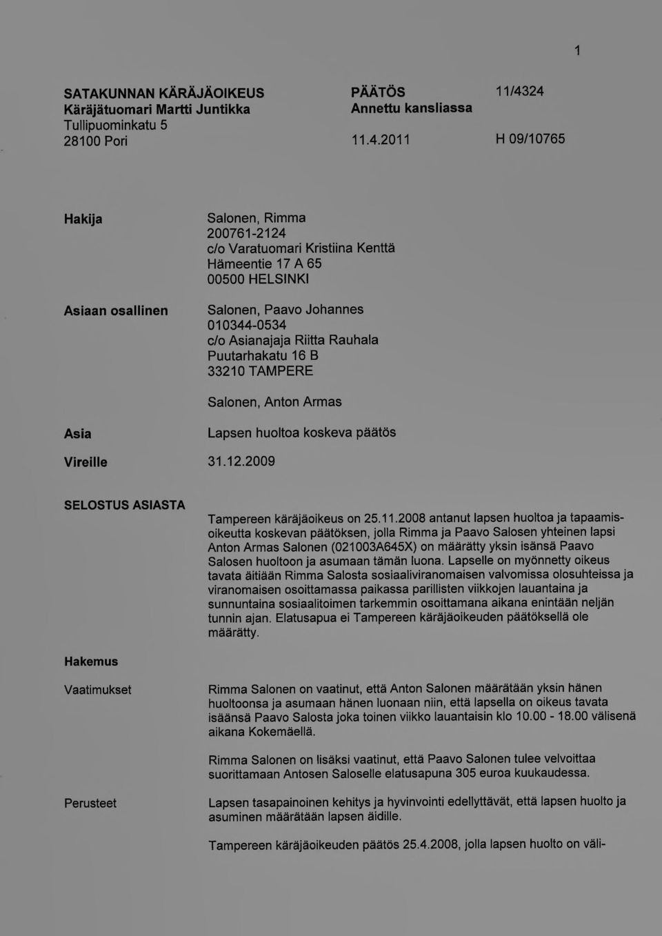 Rauhala Puutarhakatu 16 B 33210 TAMPERE Salonen, Anton Armas Asia Lapsen huoltoa koskeva päätös Vireille 31.12.2009 SELOSTUS ASIASTA Tampereen käräjäoikeus on 25.11.