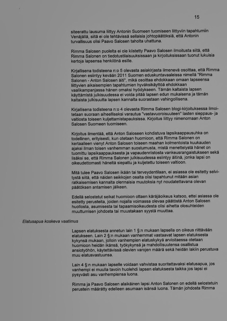 Kirjallisena todisteena n:o 5 olevasta asiakirjasta ilmenevä osoittaa, että Rimma Salonen esiintyy kevään 2011 Suomen eduskuntavaaleissa nimellä "Rimma Salonen - Anton Salosen äiti", mikä osoittaa