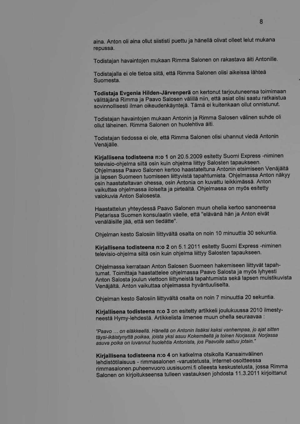 olisi saatu ratkaistua sovinnollisesti ilman oikeudenkäyntejä. Tämä ei kuitenkaan ollut onnistunut. Todistajan havaintojen mukaan Antonin ja Rimma Salosen välinen suhde oli ollut läheinen.