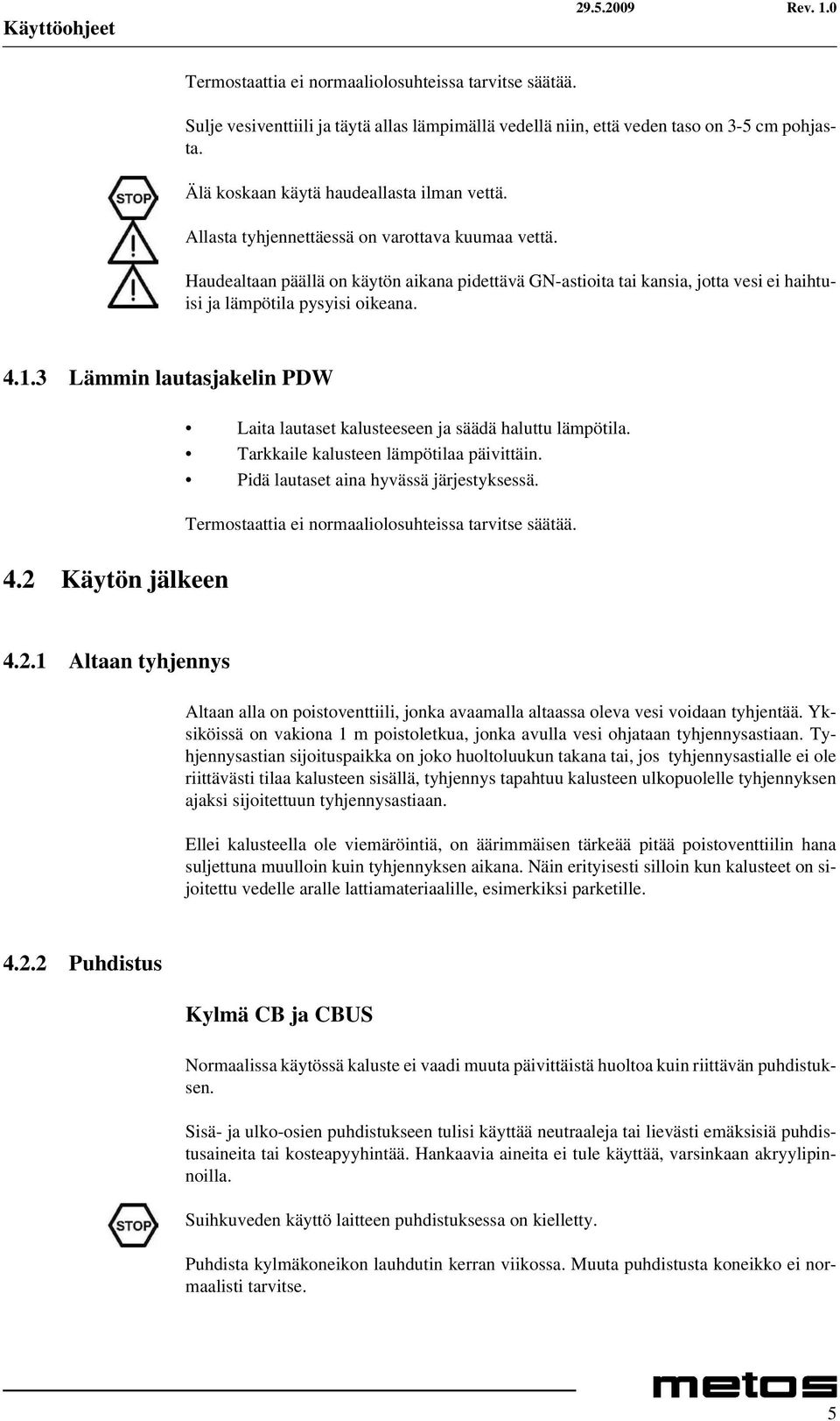 Haudealtaan päällä on käytön aikana pidettävä GN-astioita tai kansia, jotta vesi ei haihtuisi ja lämpötila pysyisi oikeana. 4.1.3 Lämmin lautasjakelin PDW 4.