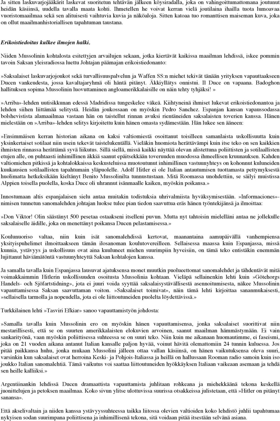 Sitten katoaa tuo romanttisen maiseman kuva, joka on ollut maailmanhistoriallisen tapahtuman taustana. Erikoistiedoitus kulkee ilmojen halki.