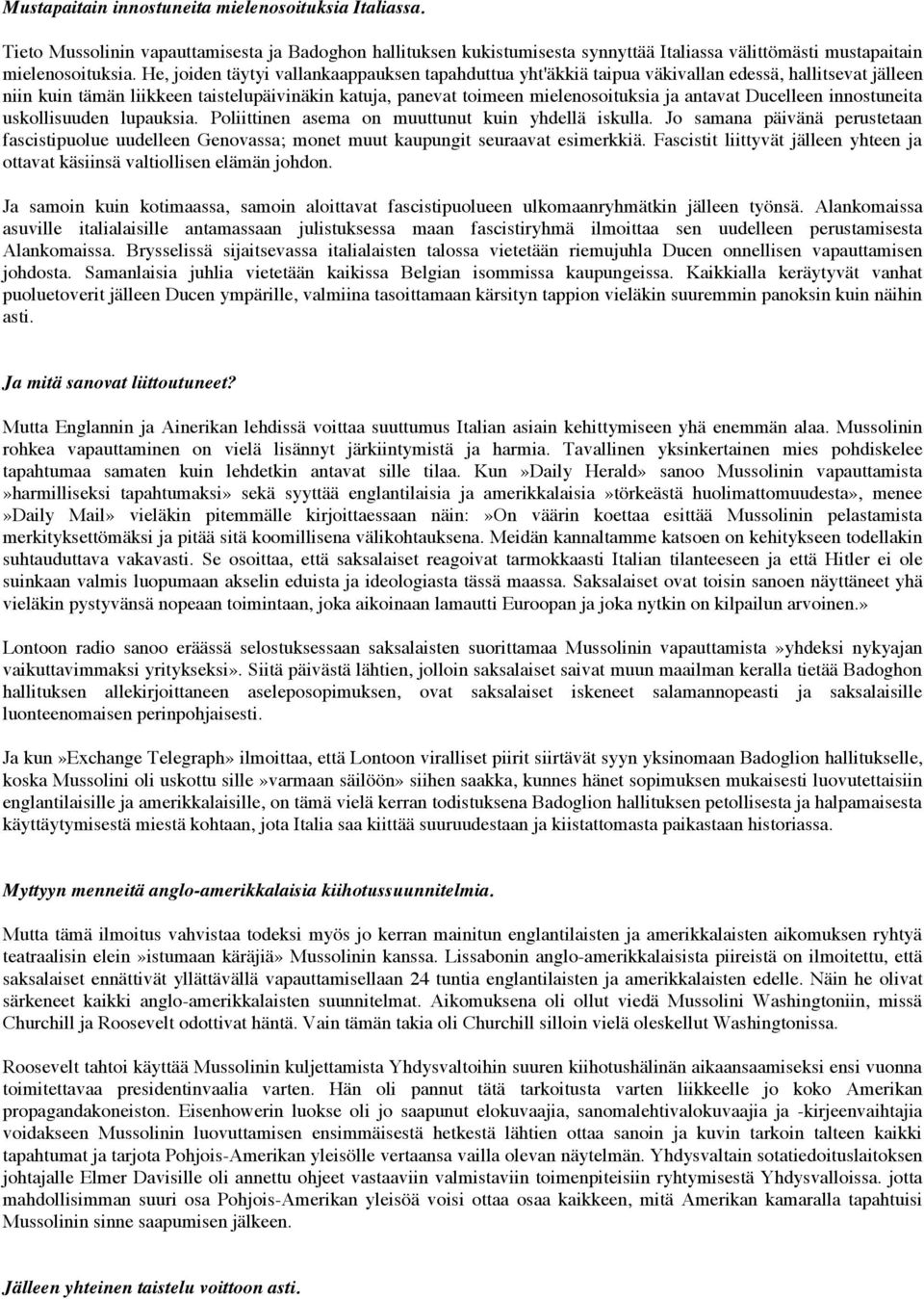 Ducelleen innostuneita uskollisuuden lupauksia. Poliittinen asema on muuttunut kuin yhdellä iskulla.