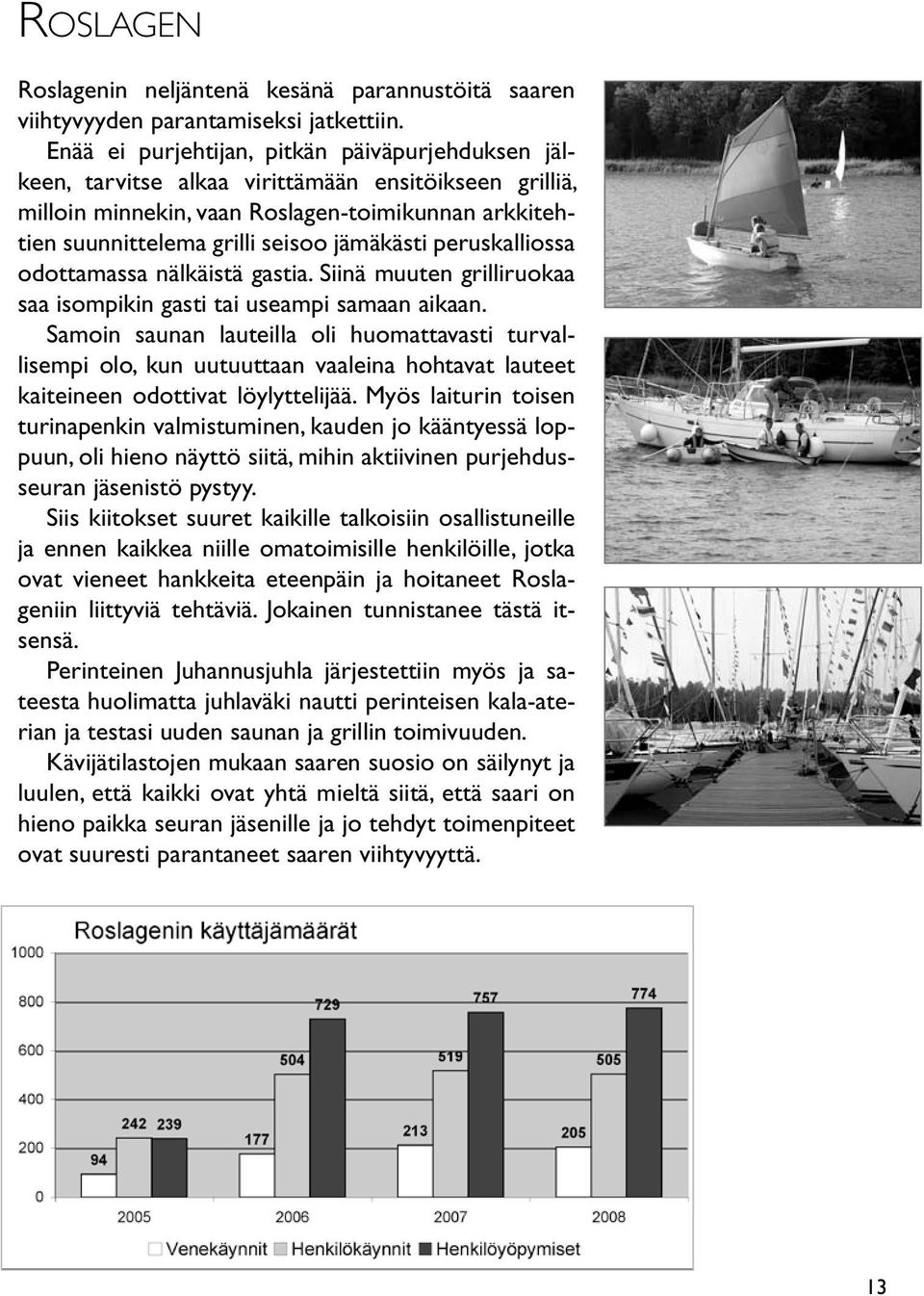 peruskalliossa odottamassa nälkäistä gastia. Siinä muuten grilliruokaa saa isompikin gasti tai useampi samaan aikaan.